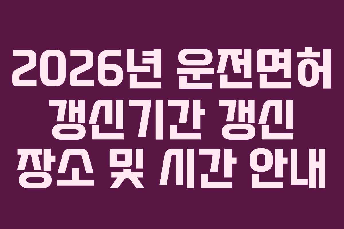2026년-운전면허-갱신기간-갱신-장소-및-시간-안내