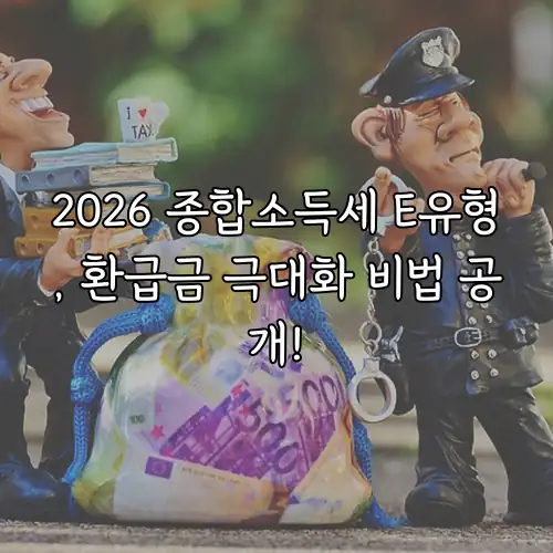 2026 종합소득세 E유형, 환급금 극대화 비법 공개!