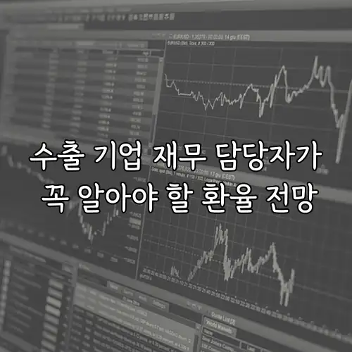 수출 기업 재무 담당자가 꼭 알아야 할 환율 전망