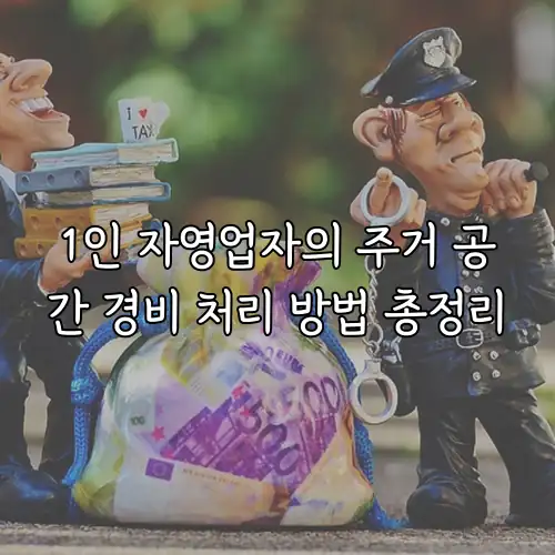 1인 자영업자의 주거 공간 경비 처리 방법 총정리