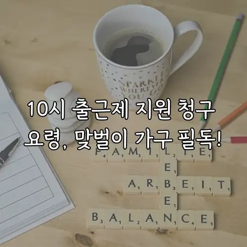 10시 출근제 지원 청구 요령, 맞벌이 가구 필독!