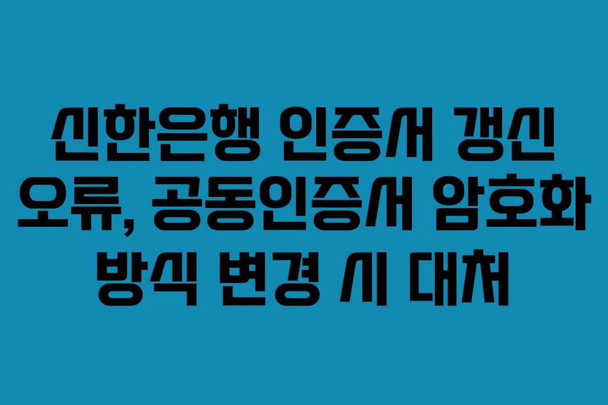 신한은행-인증서-갱신-오류,-공동인증서-암호화-방식-변경-시-대처
