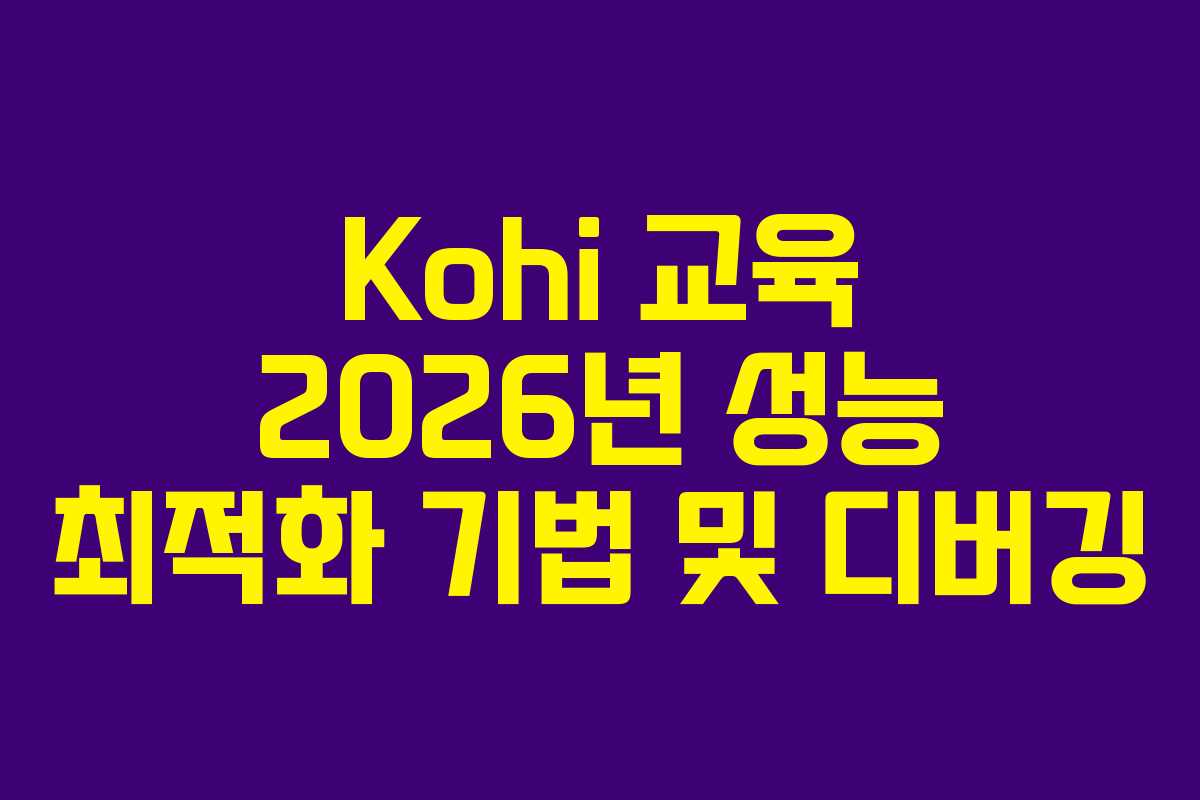 Kohi-교육-2026년-성능-최적화-기법-및-디버깅