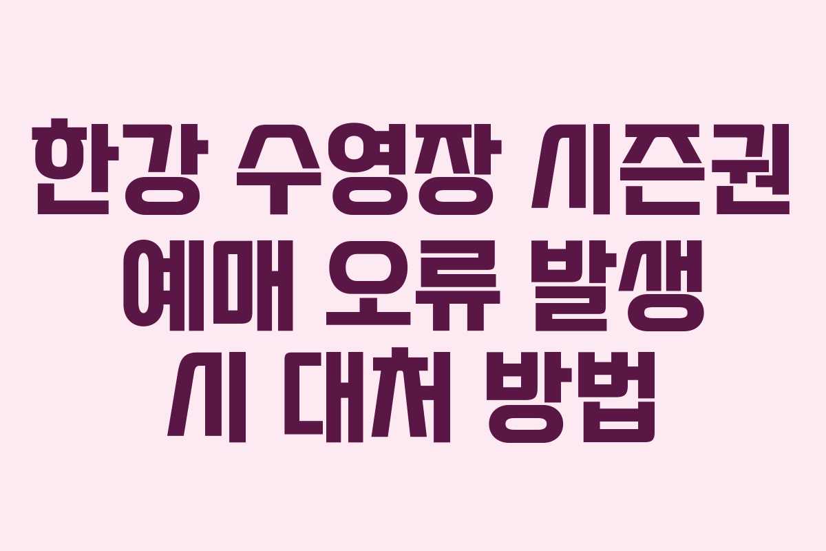 한강-수영장-시즌권-예매-오류-발생-시-대처-방법