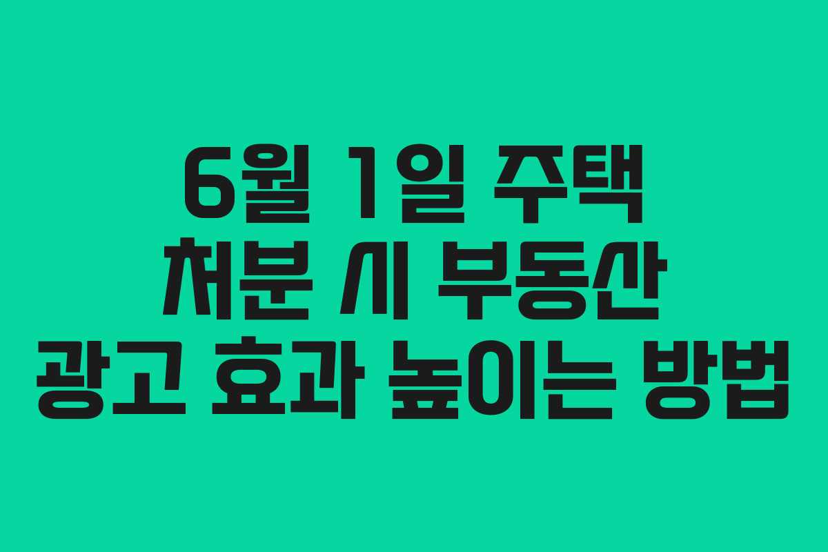 6월-1일-주택-처분-시-부동산-광고-효과-높이는-방법