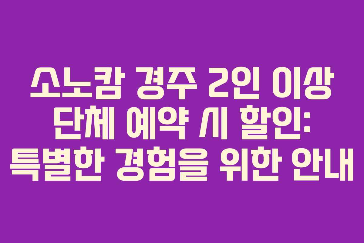 소노캄-경주-2인-이상-단체-예약-시-할인-특별한-경험을-위한-안내