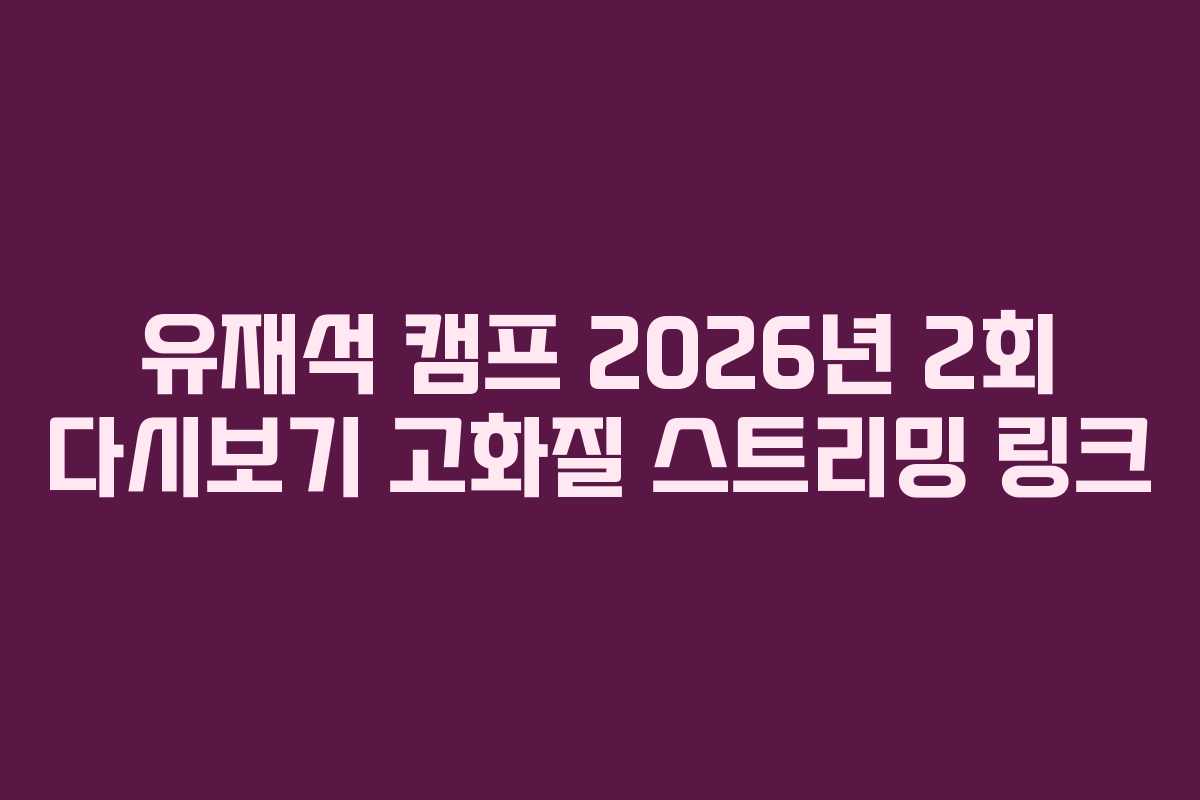 유재석-캠프-2026년-2회-다시보기-고화질-스트리밍-링크