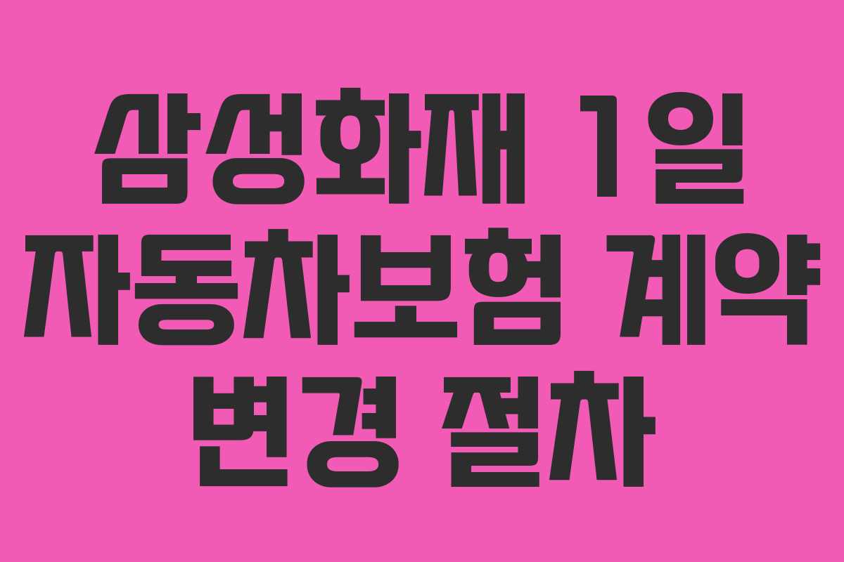 삼성화재-1일-자동차보험-계약-변경-절차