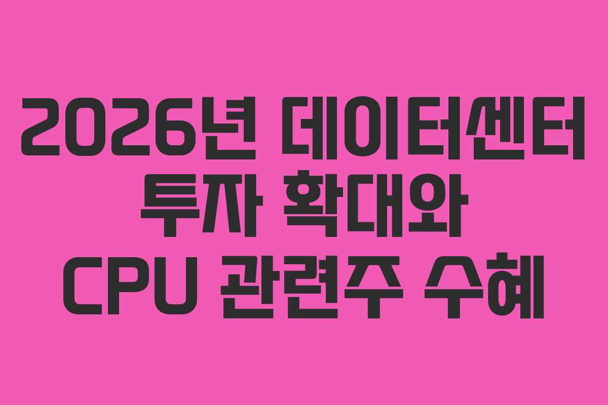 2026년-데이터센터-투자-확대와-CPU-관련주-수혜
