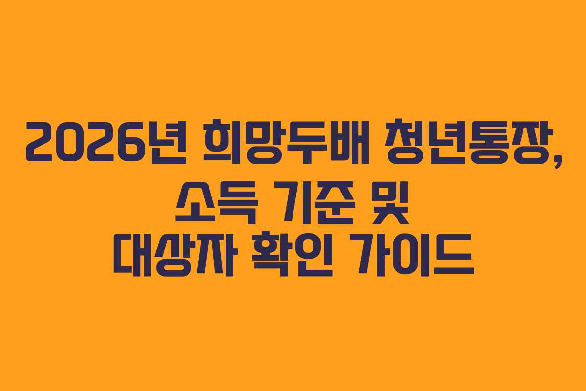 2026년-희망두배-청년통장,-소득-기준-및-대상자-확인-가이드