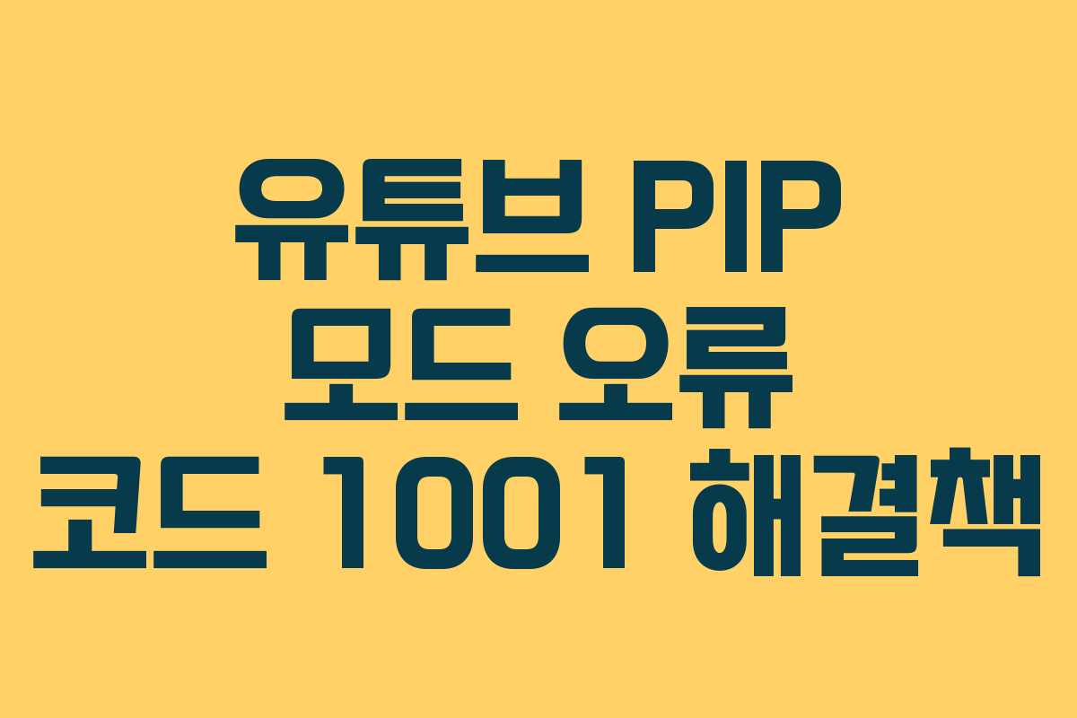 유튜브-PIP-모드-오류-코드-1001-해결책