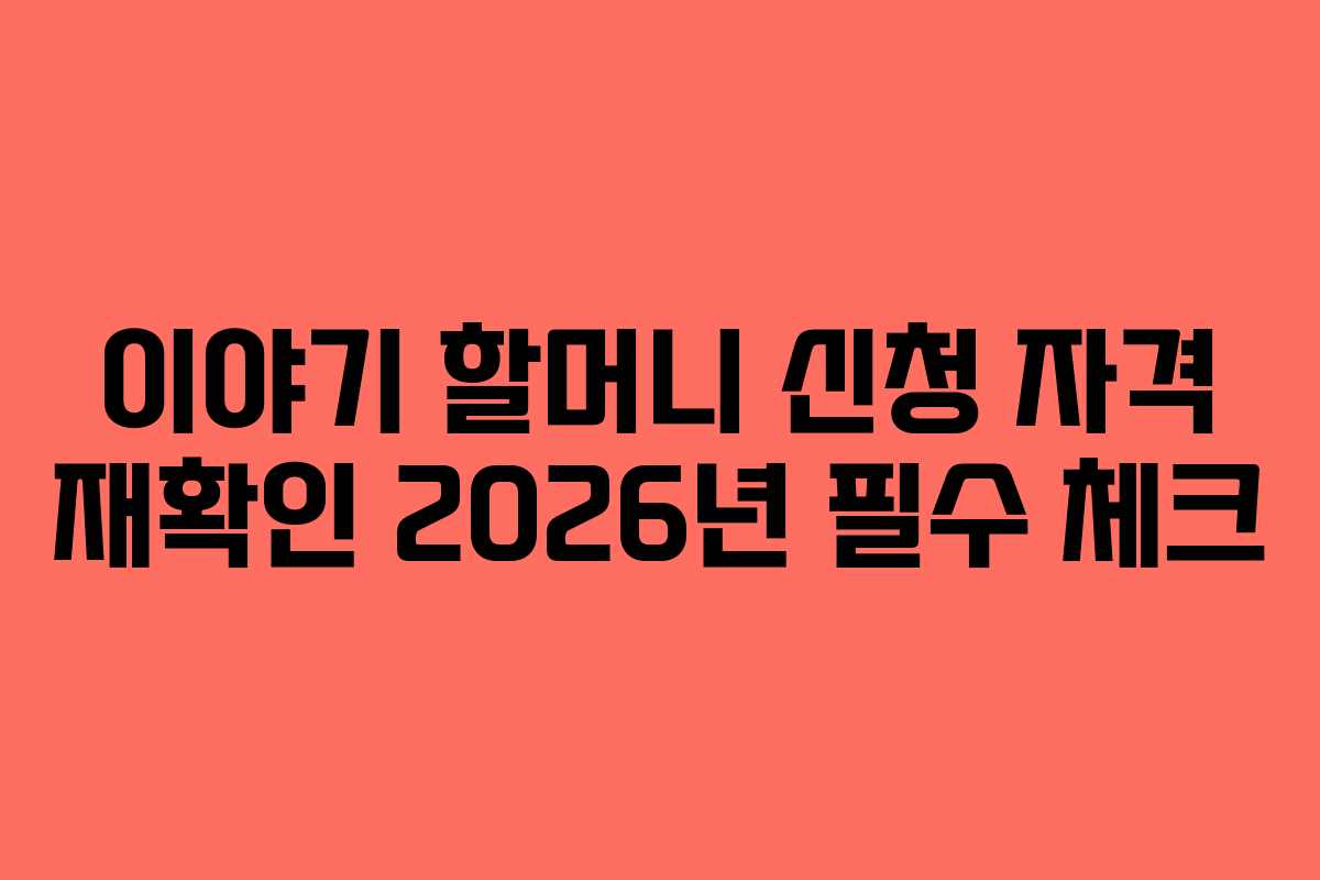 이야기-할머니-신청-자격-재확인-2026년-필수-체크