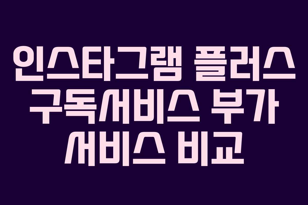 인스타그램-플러스-구독서비스-부가-서비스-비교