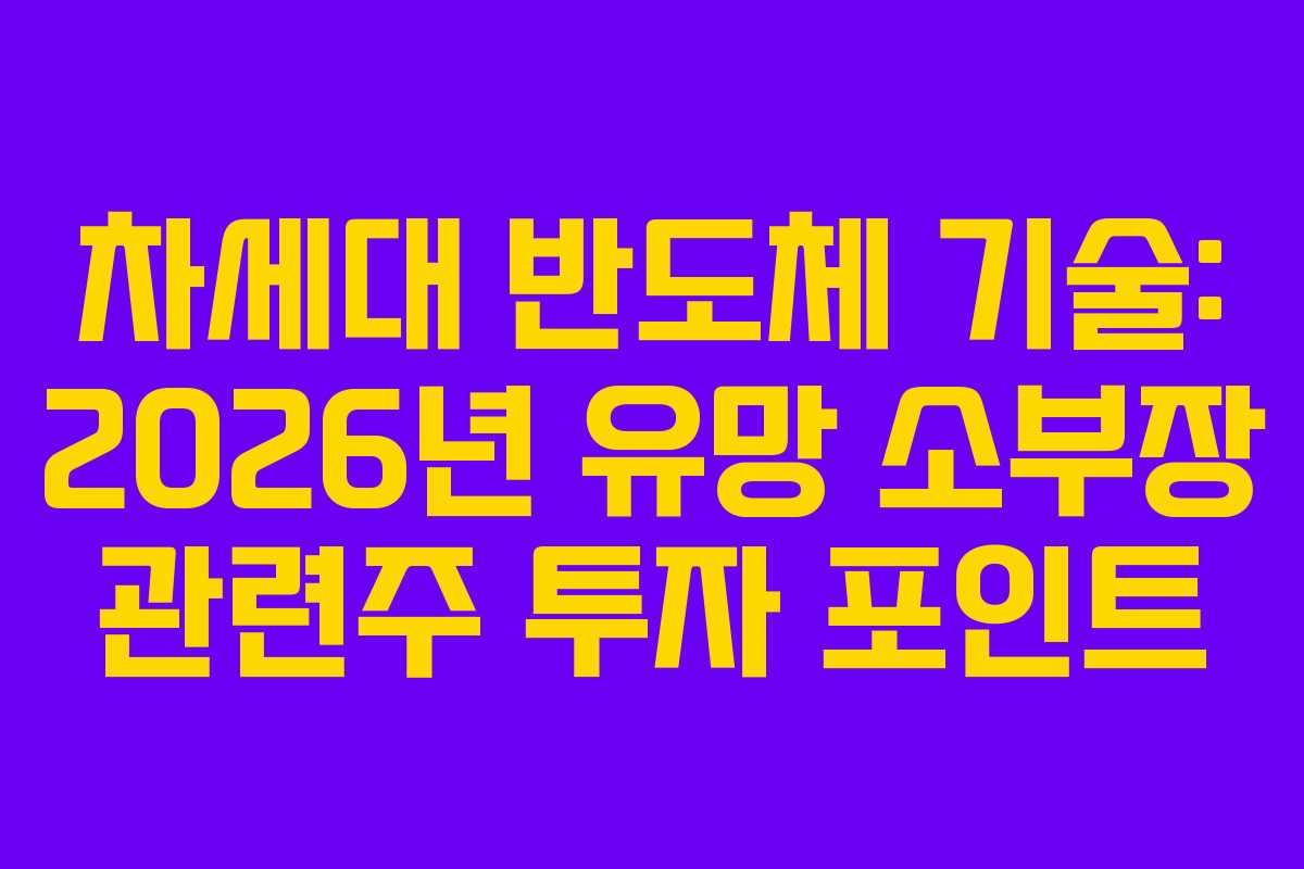차세대-반도체-기술-2026년-유망-소부장-관련주-투자-포인트