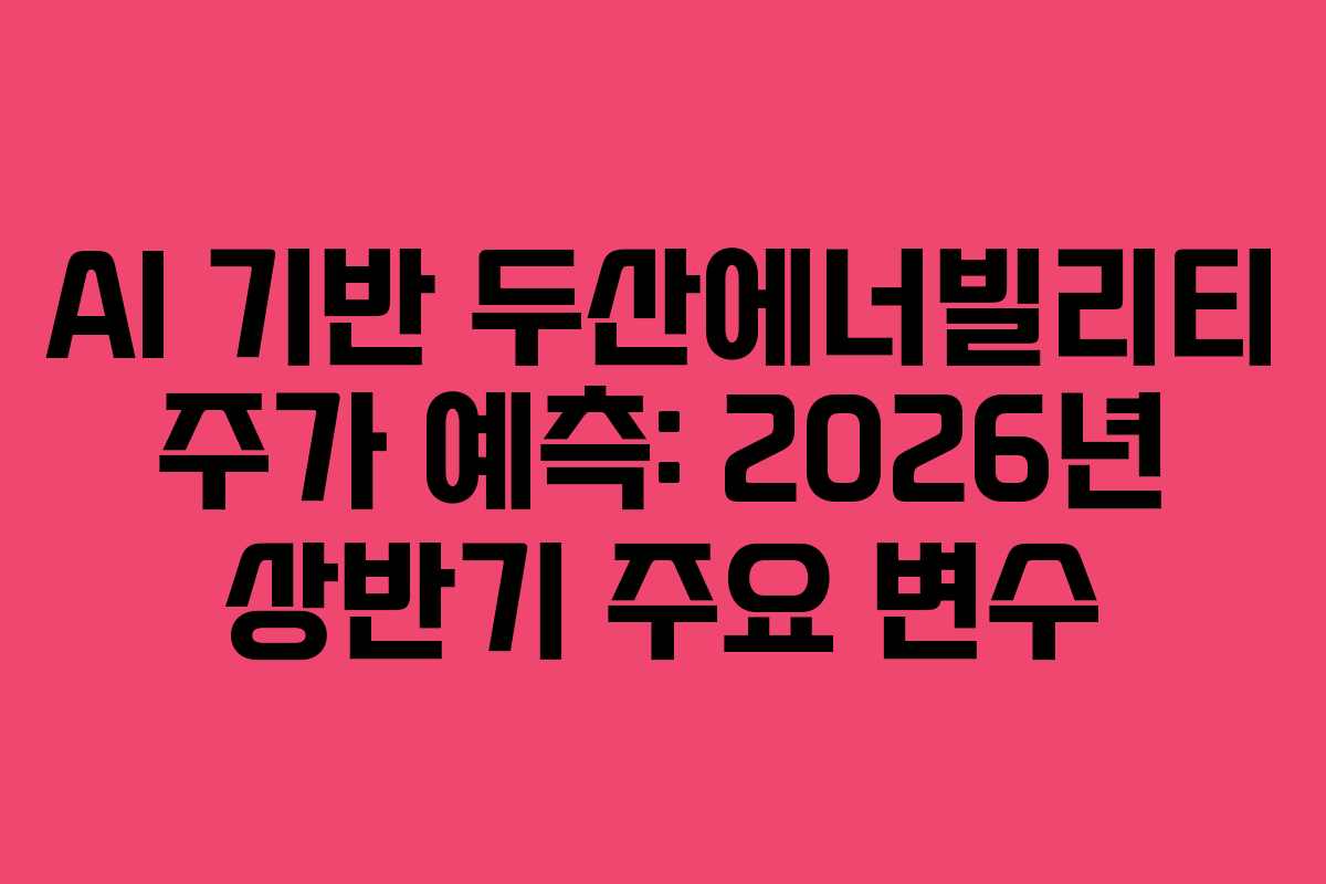 AI-기반-두산에너빌리티-주가-예측-2026년-상반기-주요-변수