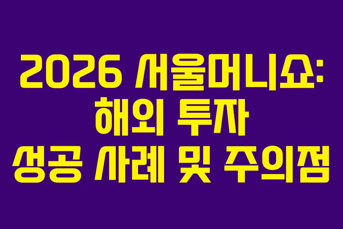 2026-서울머니쇼-해외-투자-성공-사례-및-주의점