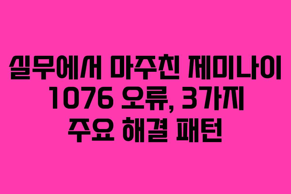 실무에서-마주친-제미나이-1076-오류,-3가지-주요-해결-패턴
