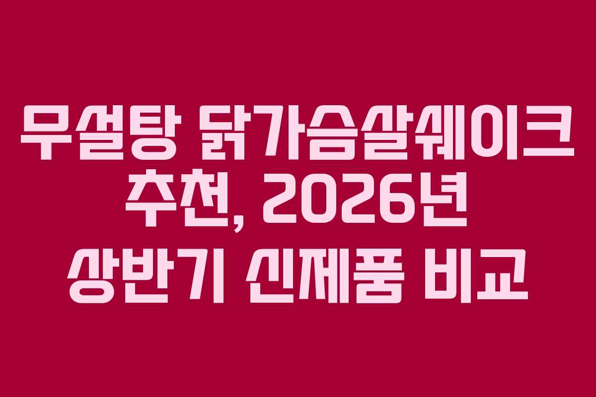 무설탕-닭가슴살쉐이크-추천,-2026년-상반기-신제품-비교