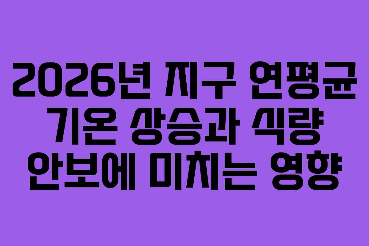 2026년-지구-연평균-기온-상승과-식량-안보에-미치는-영향